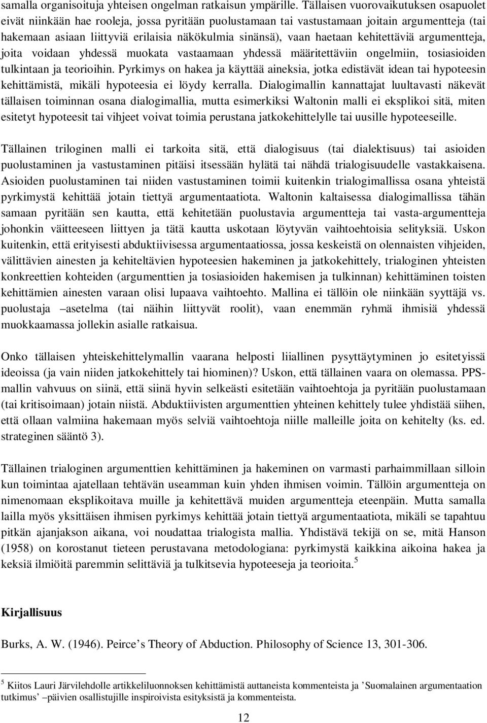 haetaan kehitettäviä argumentteja, joita voidaan yhdessä muokata vastaamaan yhdessä määritettäviin ongelmiin, tosiasioiden tulkintaan ja teorioihin.