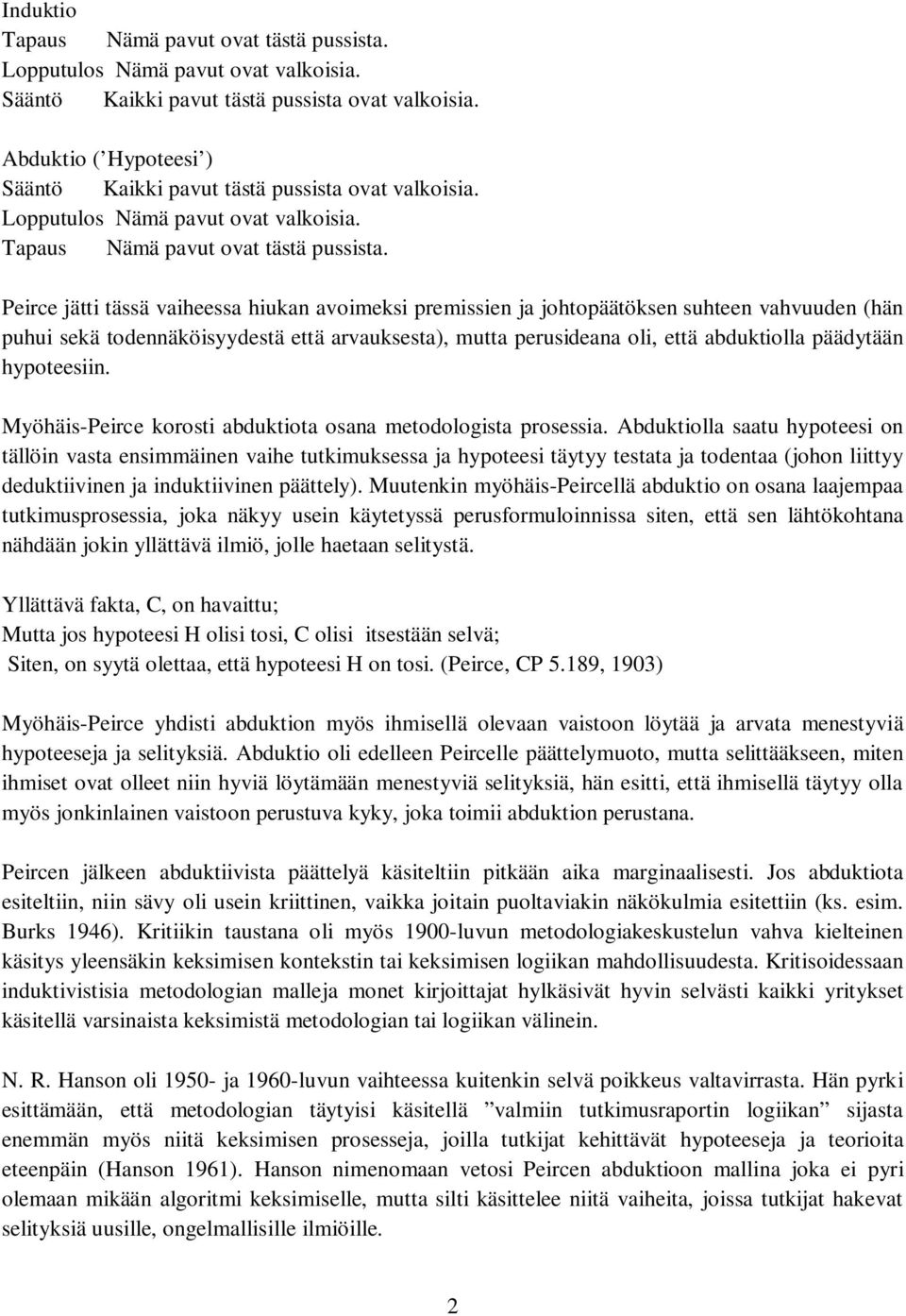 Peirce jätti tässä vaiheessa hiukan avoimeksi premissien ja johtopäätöksen suhteen vahvuuden (hän puhui sekä todennäköisyydestä että arvauksesta), mutta perusideana oli, että abduktiolla päädytään