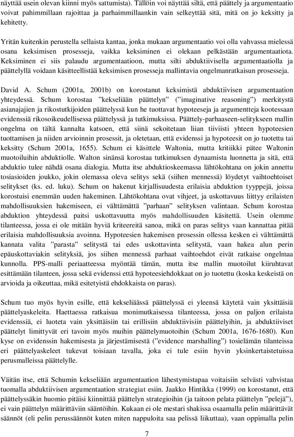 Yritän kuitenkin perustella sellaista kantaa, jonka mukaan argumentaatio voi olla vahvassa mielessä osana keksimisen prosesseja, vaikka keksiminen ei olekaan pelkästään argumentaatiota.