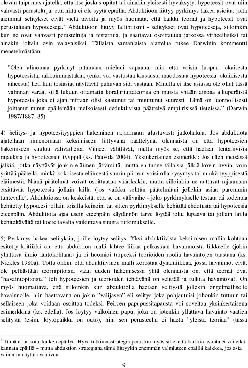 4 Abduktioon liittyy fallibilismi - selitykset ovat hypoteeseja, silloinkin kun ne ovat vahvasti perusteltuja ja testattuja, ja saattavat osoittautua jatkossa virheellisiksi tai ainakin joltain osin