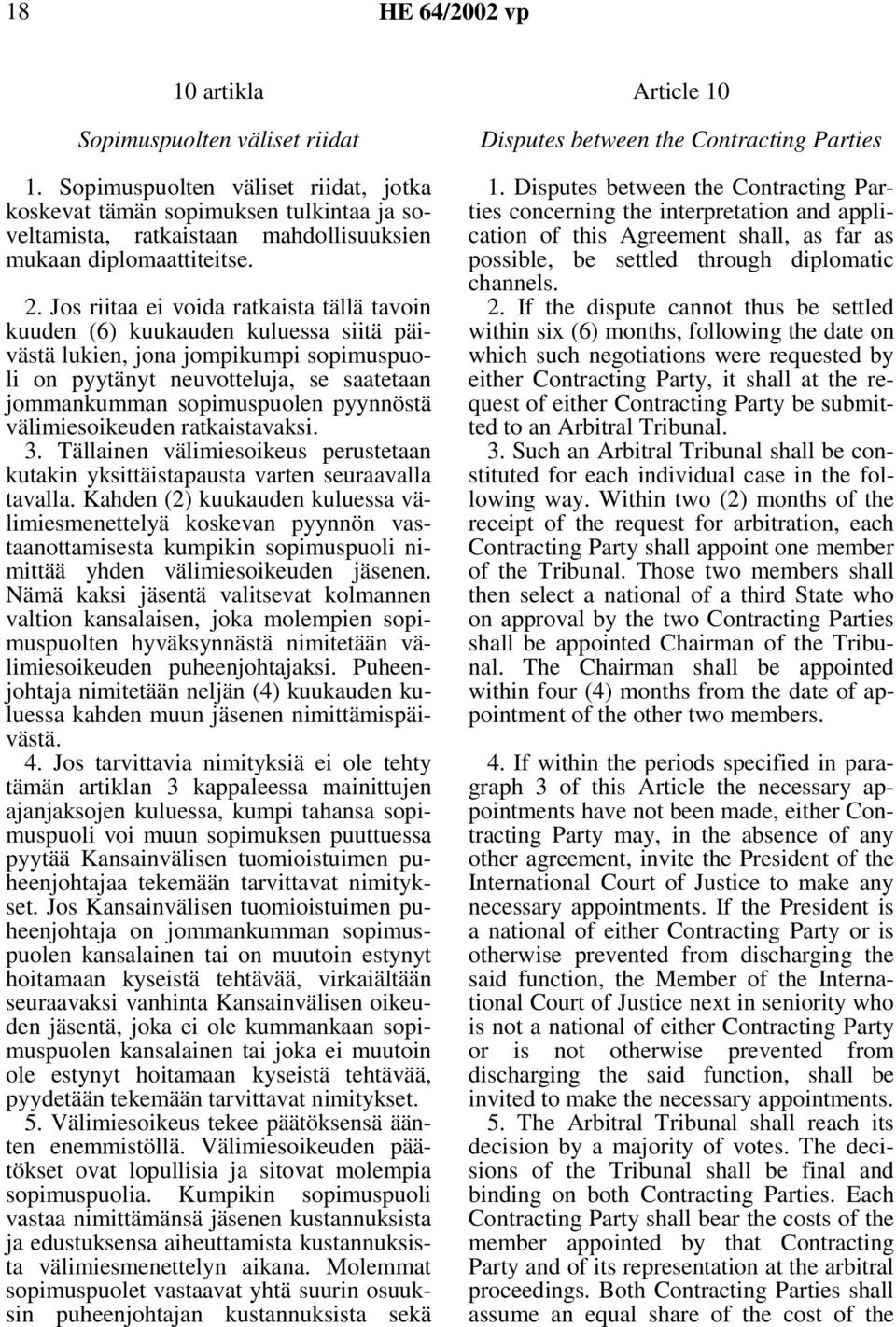 Jos riitaa ei voida ratkaista tällä tavoin kuuden (6) kuukauden kuluessa siitä päivästä lukien, jona jompikumpi sopimuspuoli on pyytänyt neuvotteluja, se saatetaan jommankumman sopimuspuolen