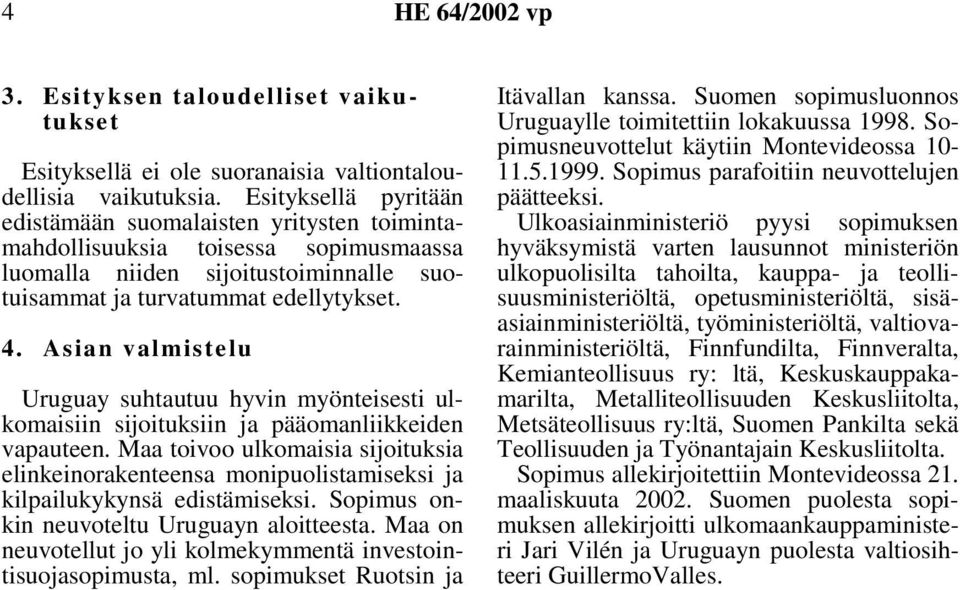 Asian valmistelu Uruguay suhtautuu hyvin myönteisesti ulkomaisiin sijoituksiin ja pääomanliikkeiden vapauteen.