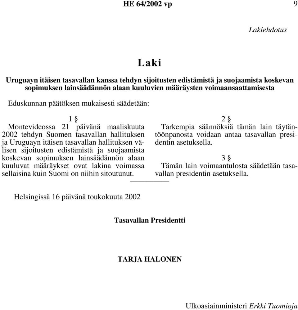 ja suojaamista koskevan sopimuksen lainsäädännön alaan kuuluvat määräykset ovat lakina voimassa sellaisina kuin Suomi on niihin sitoutunut.