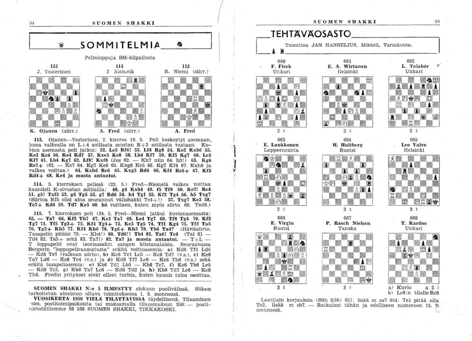 'i'alaber V Unkari K. Ojanen (siirr J A. Fred (siirr.) A. Fred 113. Ojanen-Vesterinen, 2. kierros 19. 5. Peli keskeytyi asemaan, jossa vaikealla on L+4 sotilasta mustan R+3 sotilasta vastaan.