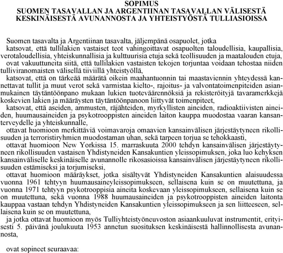 vakuuttuneita siitä, että tullilakien vastaisten tekojen torjuntaa voidaan tehostaa niiden tulliviranomaisten välisellä tiiviillä yhteistyöllä, katsovat, että on tärkeää määrätä oikein maahantuonnin