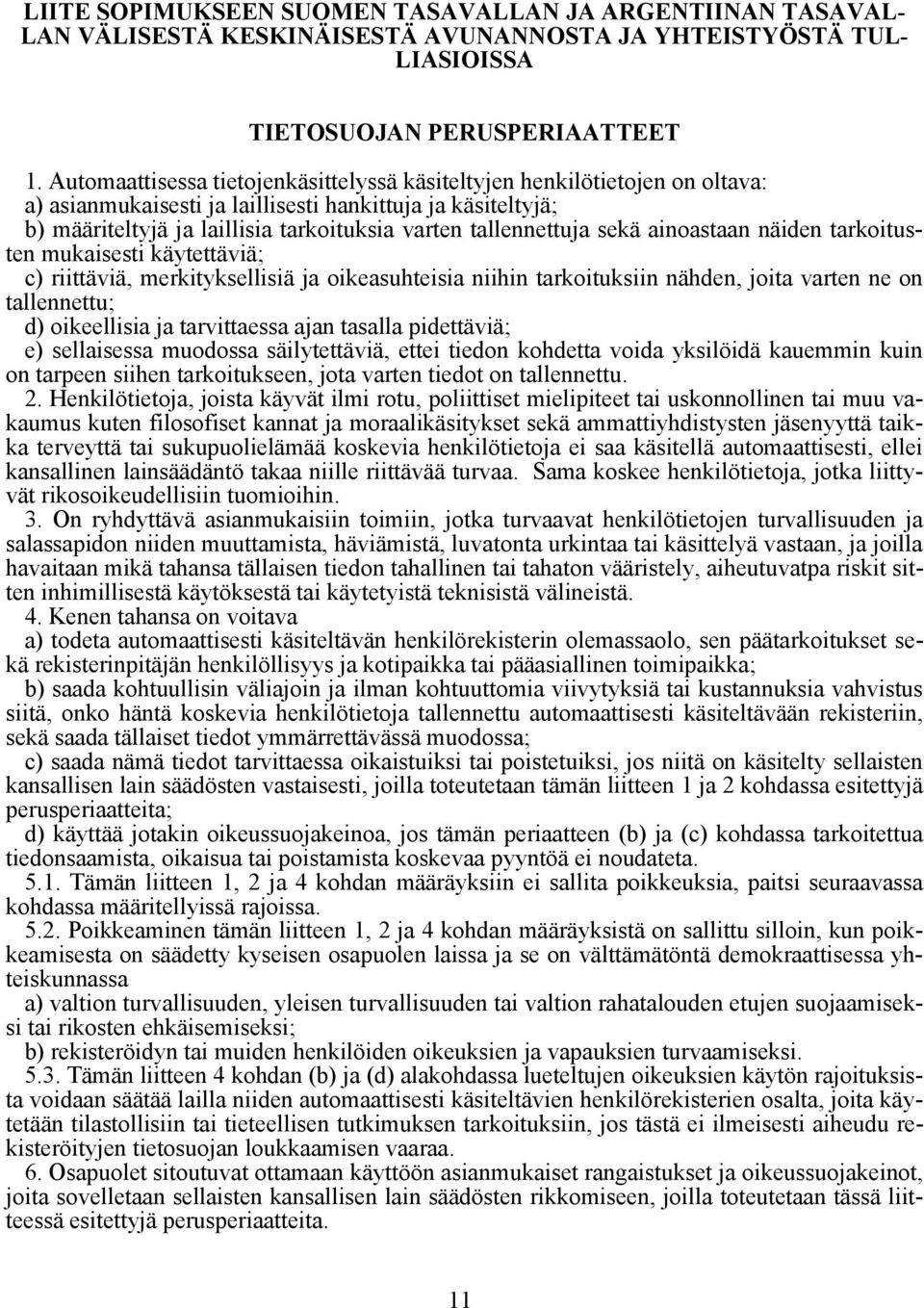 tallennettuja sekä ainoastaan näiden tarkoitusten mukaisesti käytettäviä; c) riittäviä, merkityksellisiä ja oikeasuhteisia niihin tarkoituksiin nähden, joita varten ne on tallennettu; d) oikeellisia