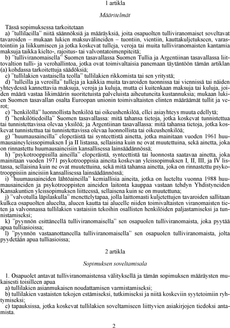 tulliviranomaisella Suomen tasavallassa Suomen Tullia ja Argentiinan tasavallassa liittovaltion tulli- ja verohallintoa, jotka ovat toimivaltaisia panemaan täytäntöön tämän artiklan (a) kohdassa