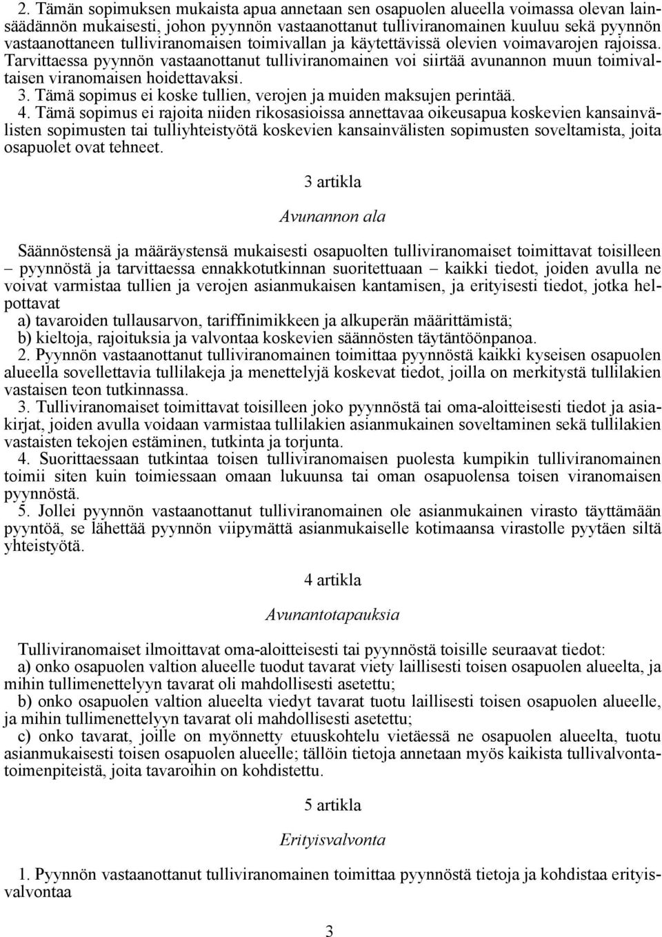 Tarvittaessa pyynnön vastaanottanut tulliviranomainen voi siirtää avunannon muun toimivaltaisen viranomaisen hoidettavaksi. 3. Tämä sopimus ei koske tullien, verojen ja muiden maksujen perintää. 4.