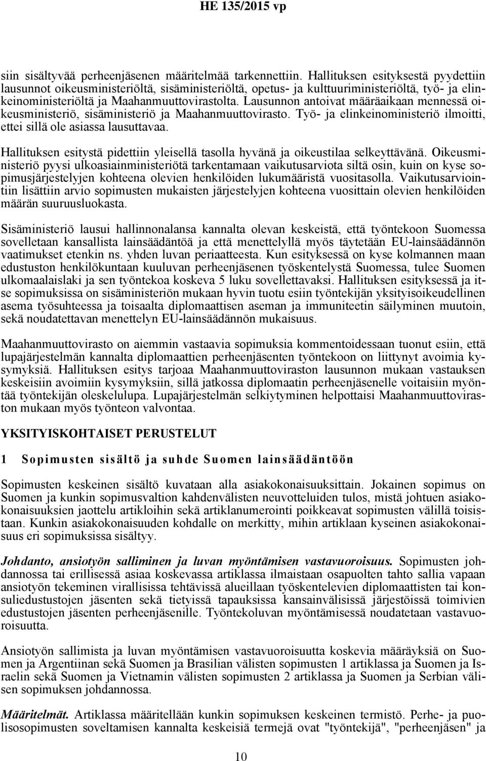 Lausunnon antoivat määräaikaan mennessä oikeusministeriö, sisäministeriö ja Maahanmuuttovirasto. Työ- ja elinkeinoministeriö ilmoitti, ettei sillä ole asiassa lausuttavaa.