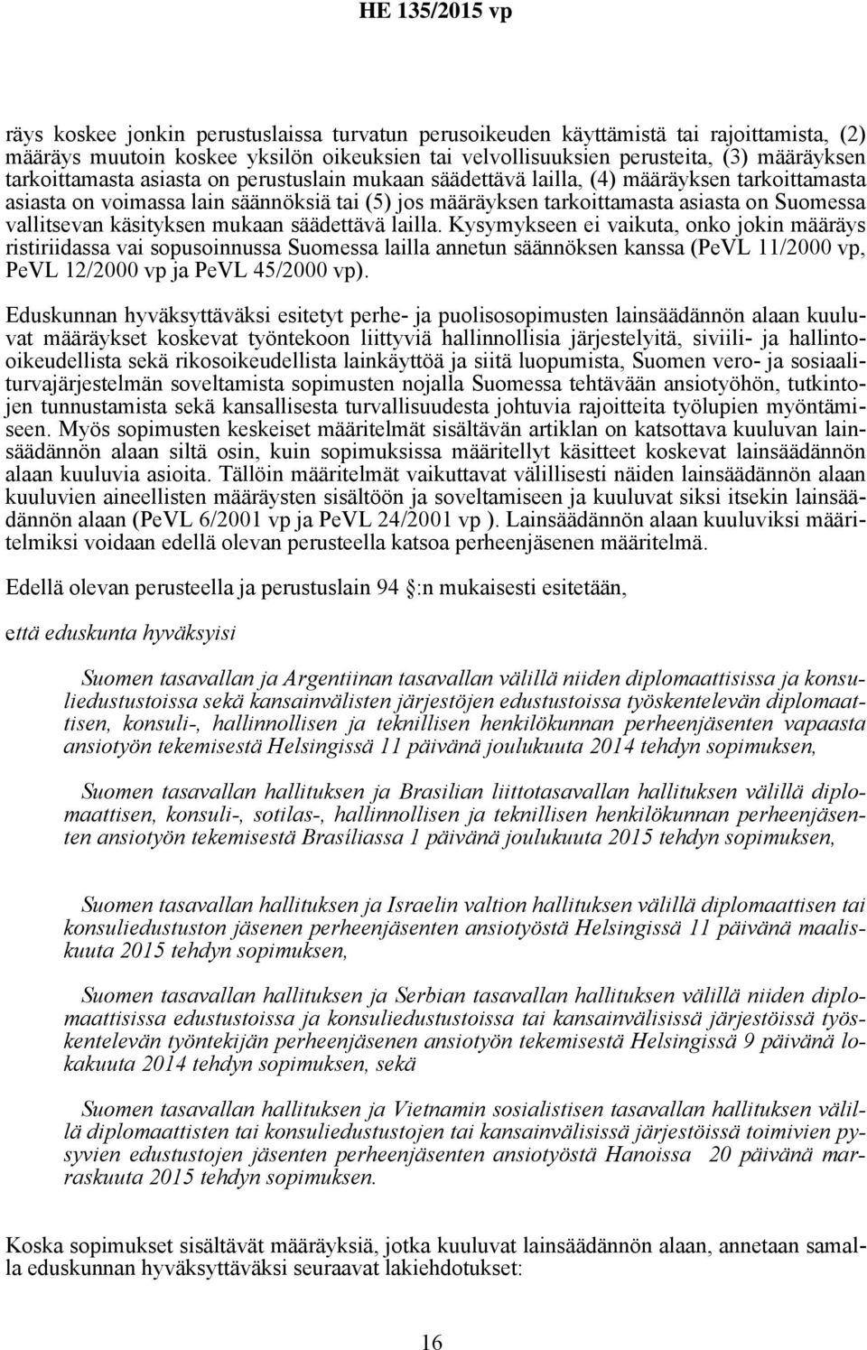 mukaan säädettävä lailla. Kysymykseen ei vaikuta, onko jokin määräys ristiriidassa vai sopusoinnussa Suomessa lailla annetun säännöksen kanssa (PeVL 11/2000 vp, PeVL 12/2000 vp ja PeVL 45/2000 vp).