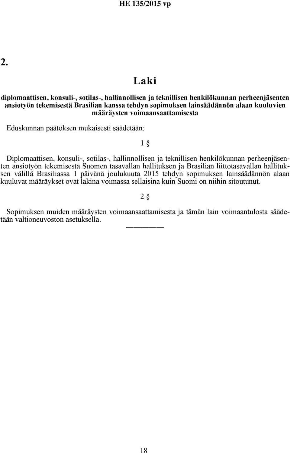 ansiotyön tekemisestä Suomen tasavallan hallituksen ja Brasilian liittotasavallan hallituksen välillä Brasíliassa 1 päivänä joulukuuta 2015 tehdyn sopimuksen lainsäädännön alaan kuuluvat