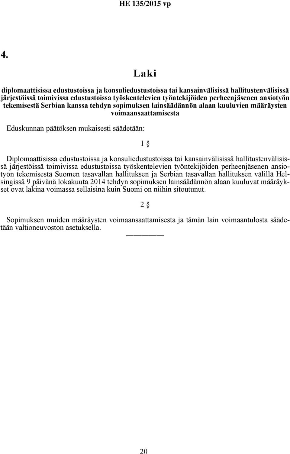 konsuliedustustoissa tai kansainvälisissä hallitustenvälisissä järjestöissä toimivissa edustustoissa työskentelevien työntekijöiden perheenjäsenen ansiotyön tekemisestä Suomen tasavallan hallituksen