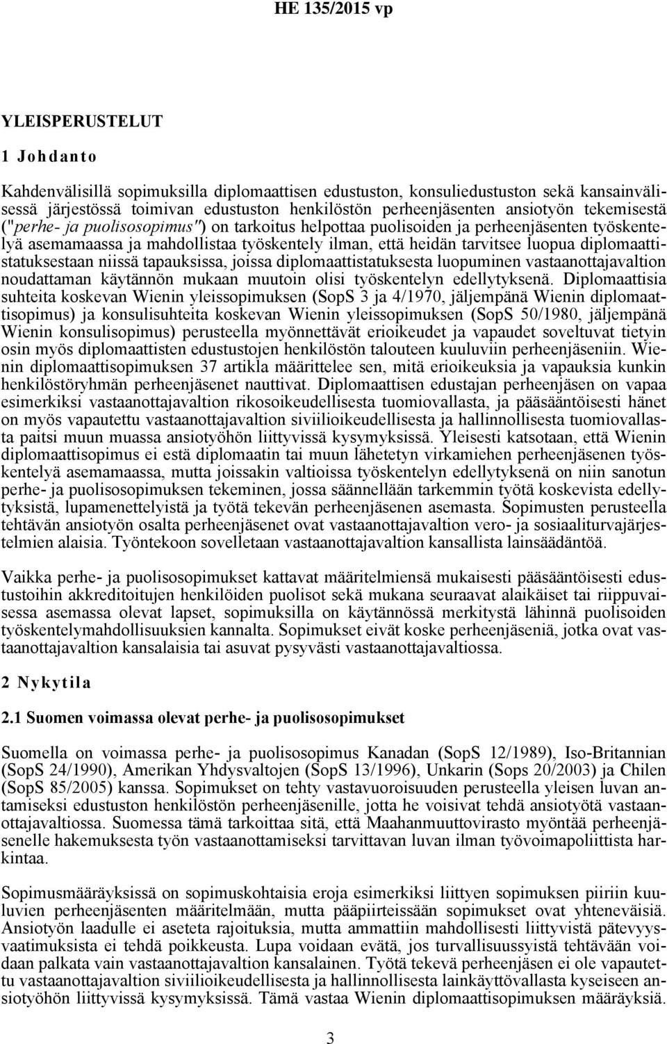 diplomaattistatuksestaan niissä tapauksissa, joissa diplomaattistatuksesta luopuminen vastaanottajavaltion noudattaman käytännön mukaan muutoin olisi työskentelyn edellytyksenä.