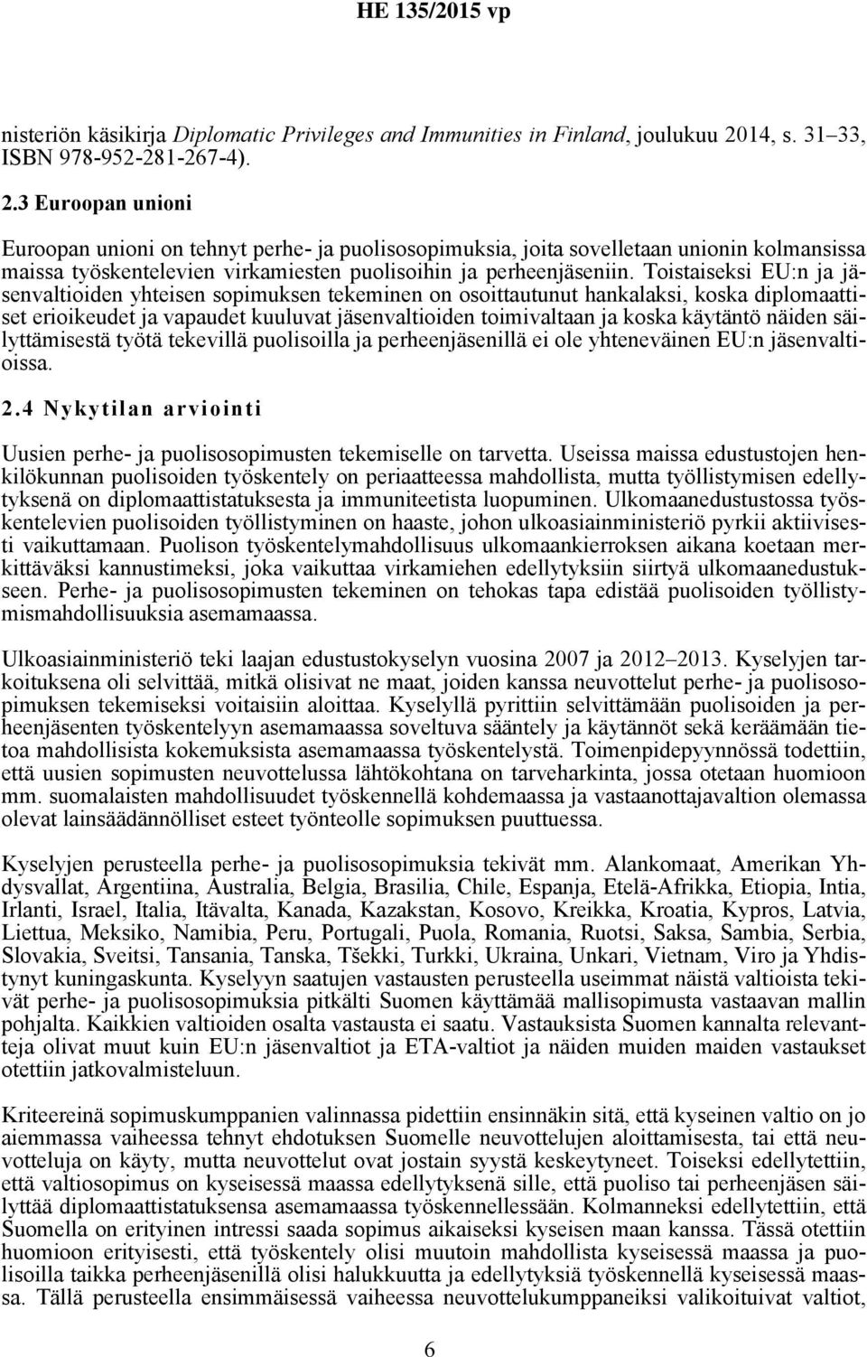 3 Euroopan unioni Euroopan unioni on tehnyt perhe- ja puolisosopimuksia, joita sovelletaan unionin kolmansissa maissa työskentelevien virkamiesten puolisoihin ja perheenjäseniin.