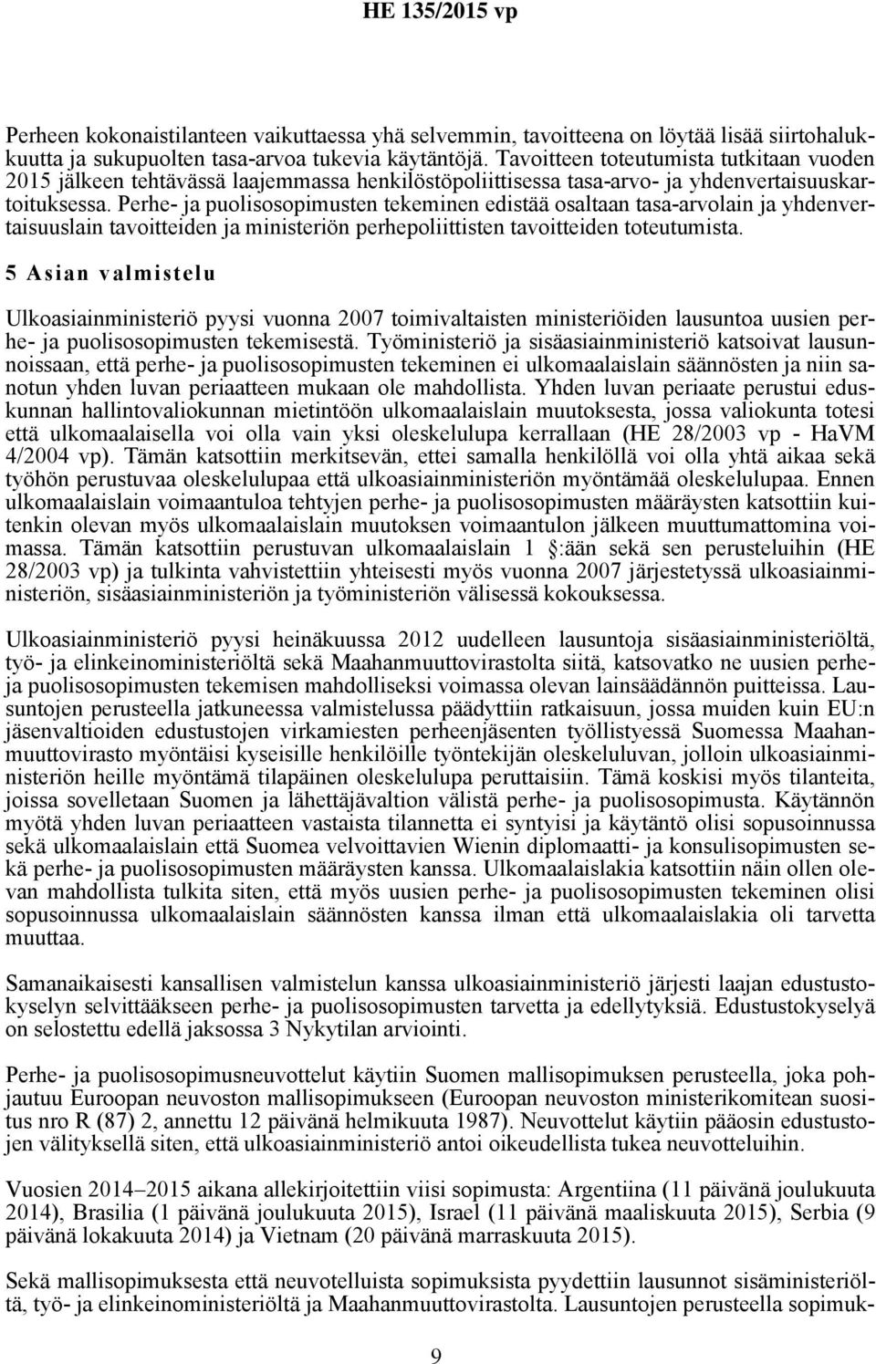 Perhe- ja puolisosopimusten tekeminen edistää osaltaan tasa-arvolain ja yhdenvertaisuuslain tavoitteiden ja ministeriön perhepoliittisten tavoitteiden toteutumista.