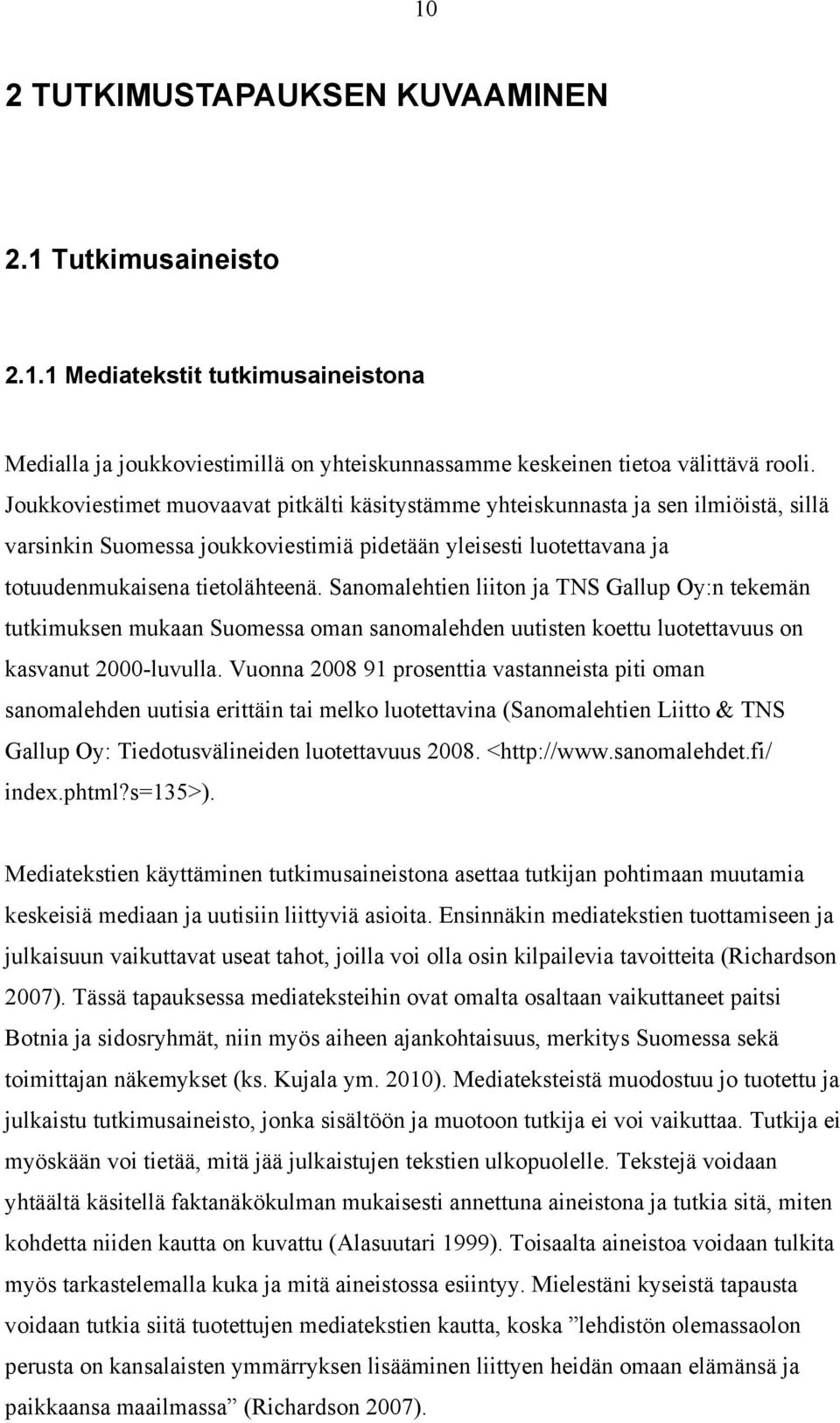 Sanomalehtien liiton ja TNS Gallup Oy:n tekemän tutkimuksen mukaan Suomessa oman sanomalehden uutisten koettu luotettavuus on kasvanut 2000 luvulla.