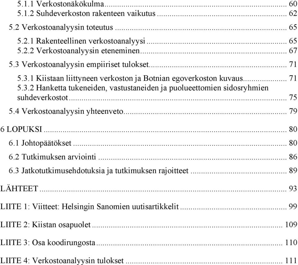 .. 75 5.4 Verkostoanalyysin yhteenveto... 79 6 LOPUKSI... 80 6.1 Johtopäätökset... 80 6.2 Tutkimuksen arviointi... 86 6.3 Jatkotutkimusehdotuksia ja tutkimuksen rajoitteet... 89 LÄHTEET.