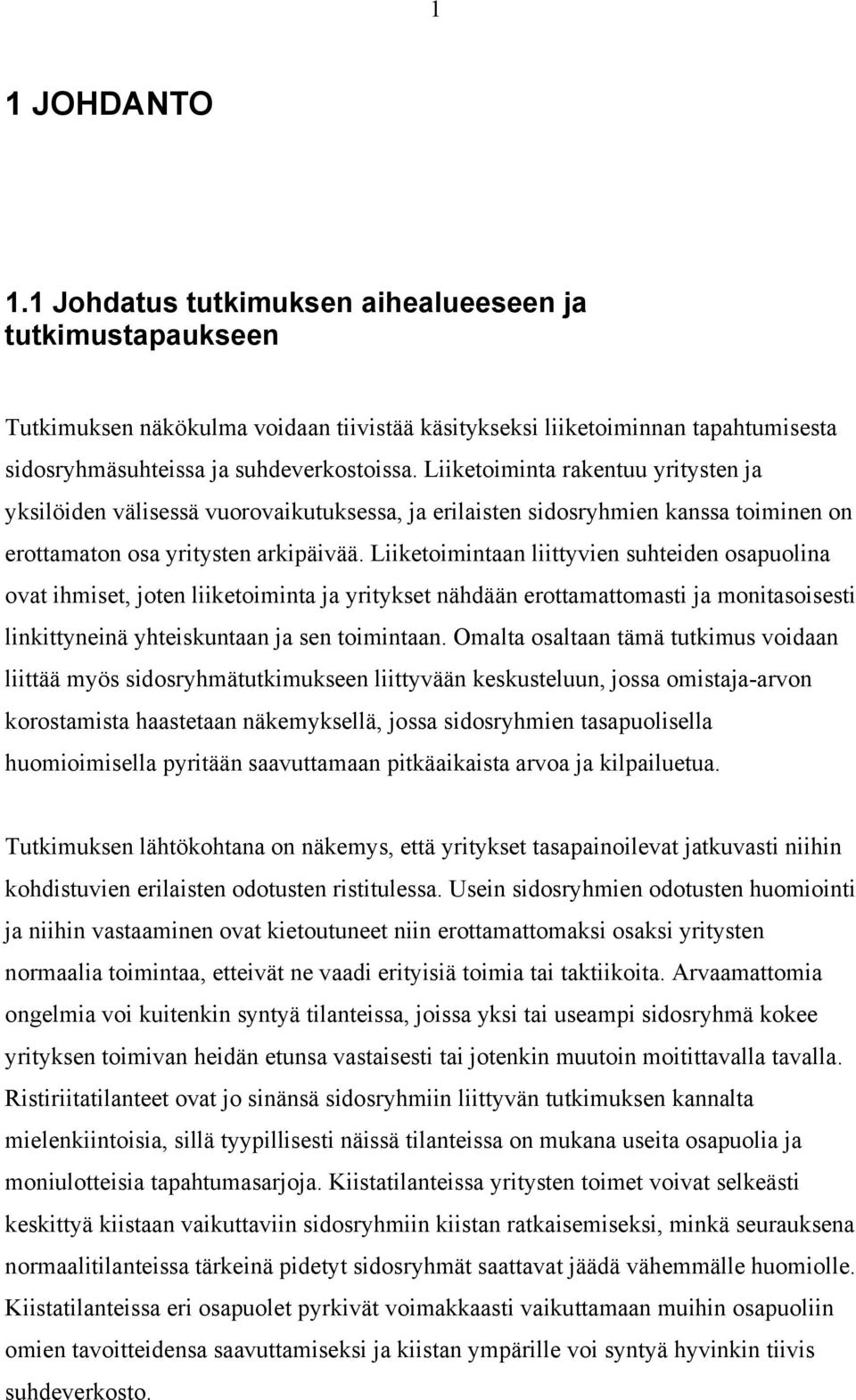 Liiketoimintaan liittyvien suhteiden osapuolina ovat ihmiset, joten liiketoiminta ja yritykset nähdään erottamattomasti ja monitasoisesti linkittyneinä yhteiskuntaan ja sen toimintaan.