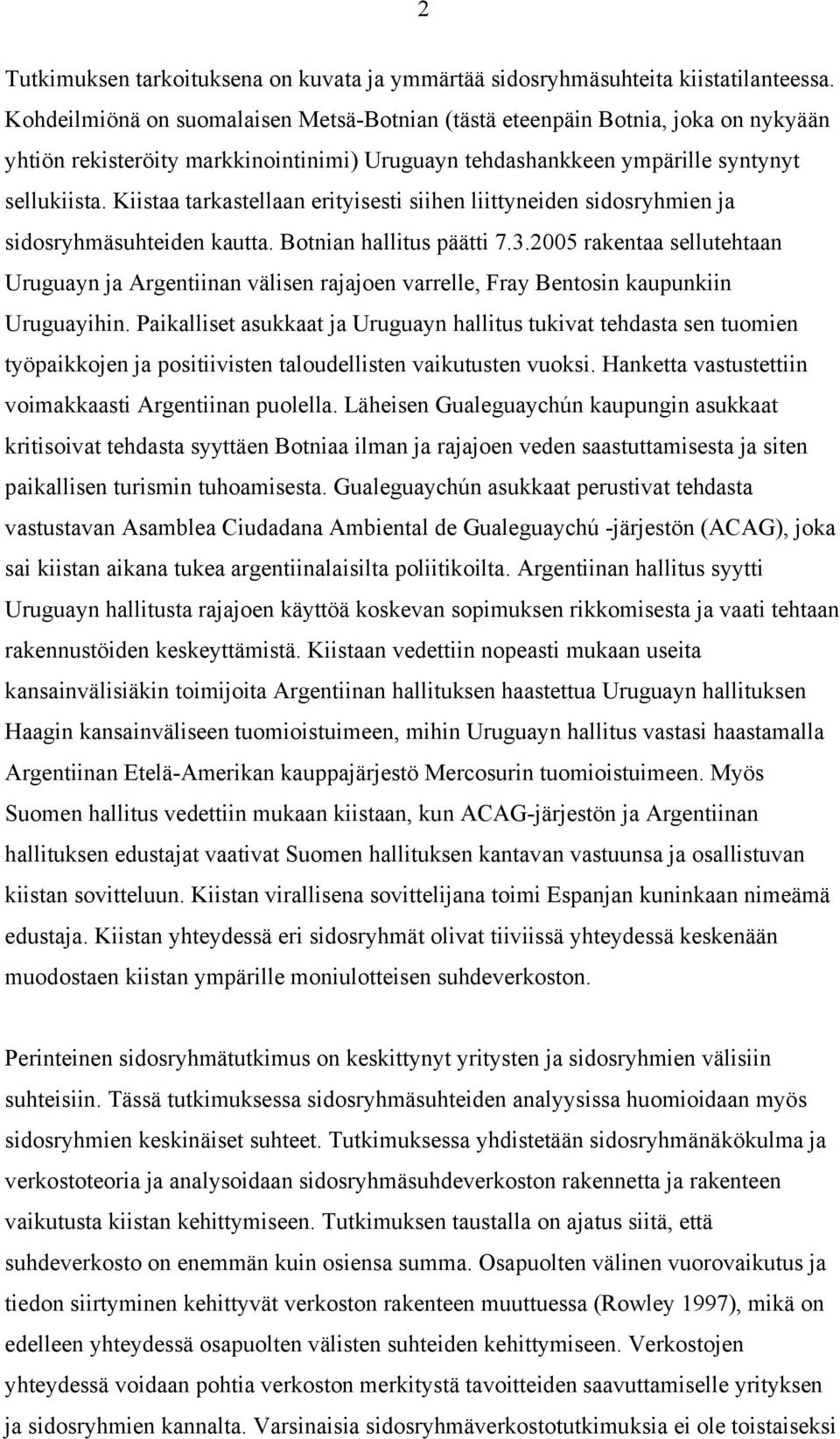 Kiistaa tarkastellaan erityisesti siihen liittyneiden sidosryhmien ja sidosryhmäsuhteiden kautta. Botnian hallitus päätti 7.3.