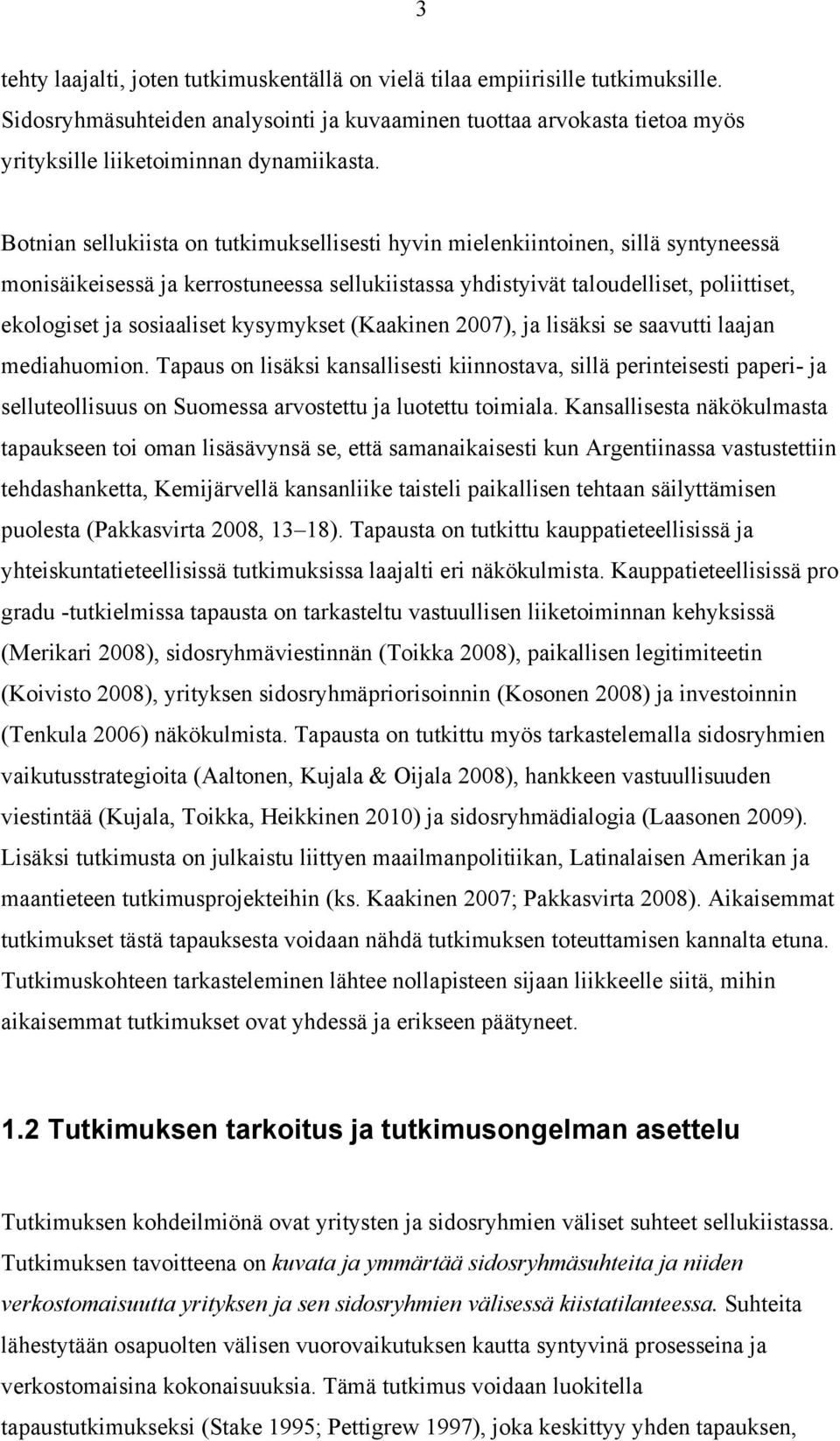 kysymykset (Kaakinen 2007), ja lisäksi se saavutti laajan mediahuomion.