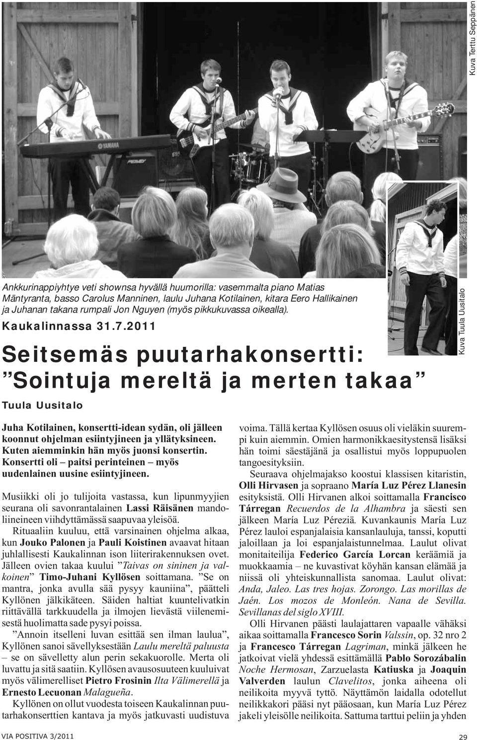 2011 Seitsemäs puutarhakonsertti: Sointuja mereltä ja merten takaa Tuula Uusitalo Kuva Tuula Uusitalo Juha Kotilainen, konsertti-idean sydän, oli jälleen koonnut ohjelman esiintyjineen ja