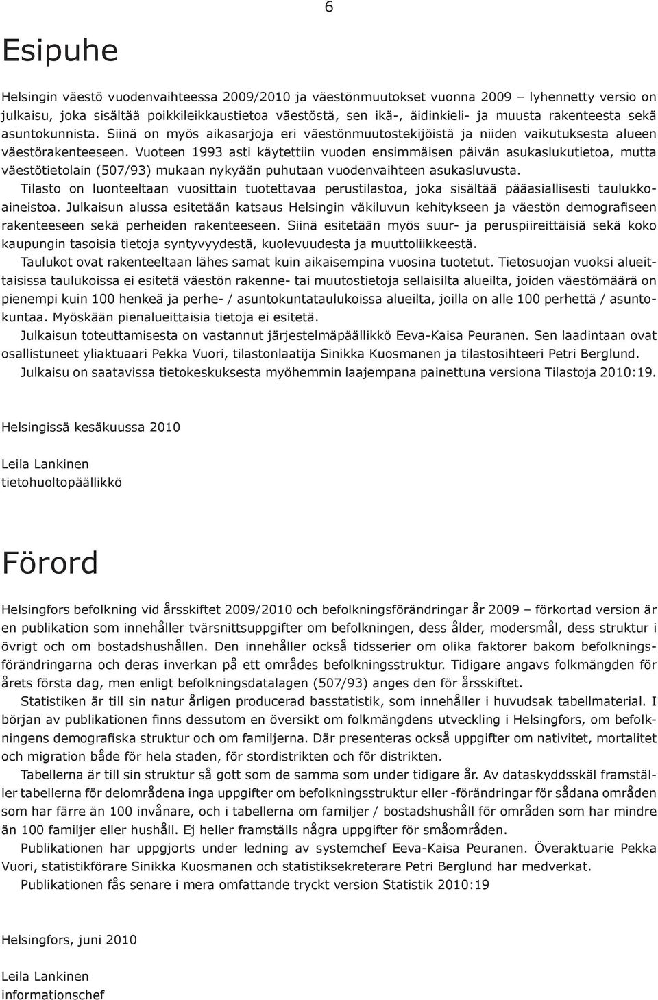 Vuoteen 1993 asti käytettiin vuoden ensimmäisen päivän asukaslukutietoa, mutta väestötietolain (507/93) mukaan nykyään puhutaan vuodenvaihteen asukasluvusta.