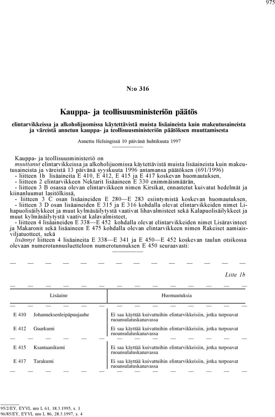 makeutusaineista ja väreistä 13 päivänä syyskuuta 1996 antamansa päätöksen (691/1996) - liitteen 1b lisäaineita E 410, E 412, E 415 ja E 417 koskevan huomautuksen, - liitteen 2 elintarvikkeen