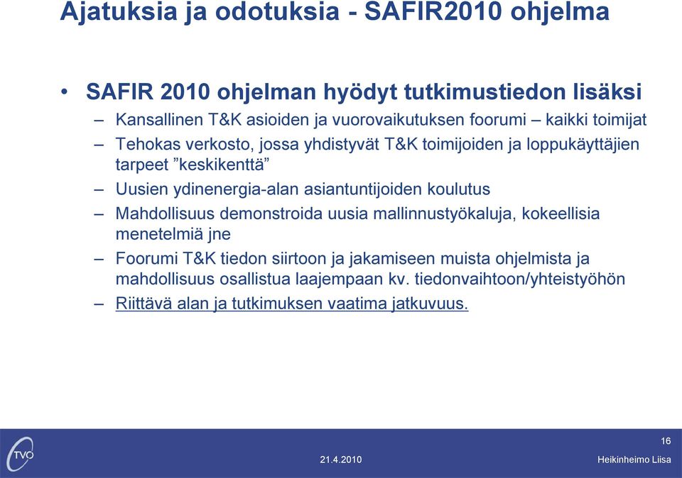 asiantuntijoiden koulutus Mahdollisuus demonstroida uusia mallinnustyökaluja, kokeellisia menetelmiä jne Foorumi T&K tiedon siirtoon ja