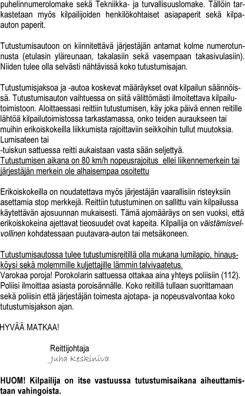 Tutustumisjaksoa ja -autoa koskevat määräykset ovat kilpailun säännöissä. Tutustumisauton vaihtuessa on siitä välittömästi ilmoitettava kilpailutoimistoon.