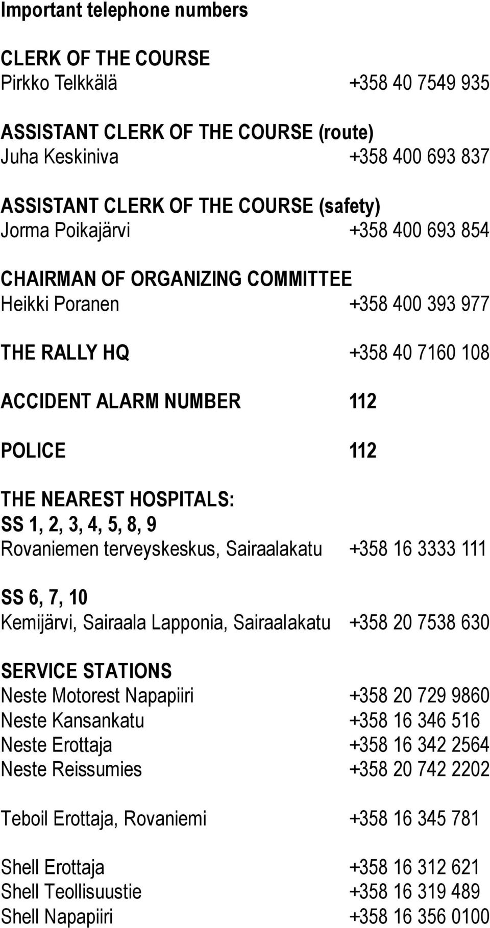 5, 8, 9 Rovaniemen terveyskeskus, Sairaalakatu +358 16 3333 111 SS 6, 7, 10 Kemijärvi, Sairaala Lapponia, Sairaalakatu +358 20 7538 630 SERVICE STATIONS Neste Motorest Napapiiri +358 20 729 9860