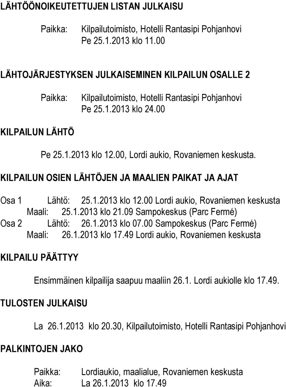 00, Lordi aukio, Rovaniemen keskusta. KILPAILUN OSIEN LÄHTÖJEN JA MAALIEN PAIKAT JA AJAT Osa 1 Lähtö: 25.1.2013 klo 12.00 Lordi aukio, Rovaniemen keskusta Maali: 25.1.2013 klo 21.