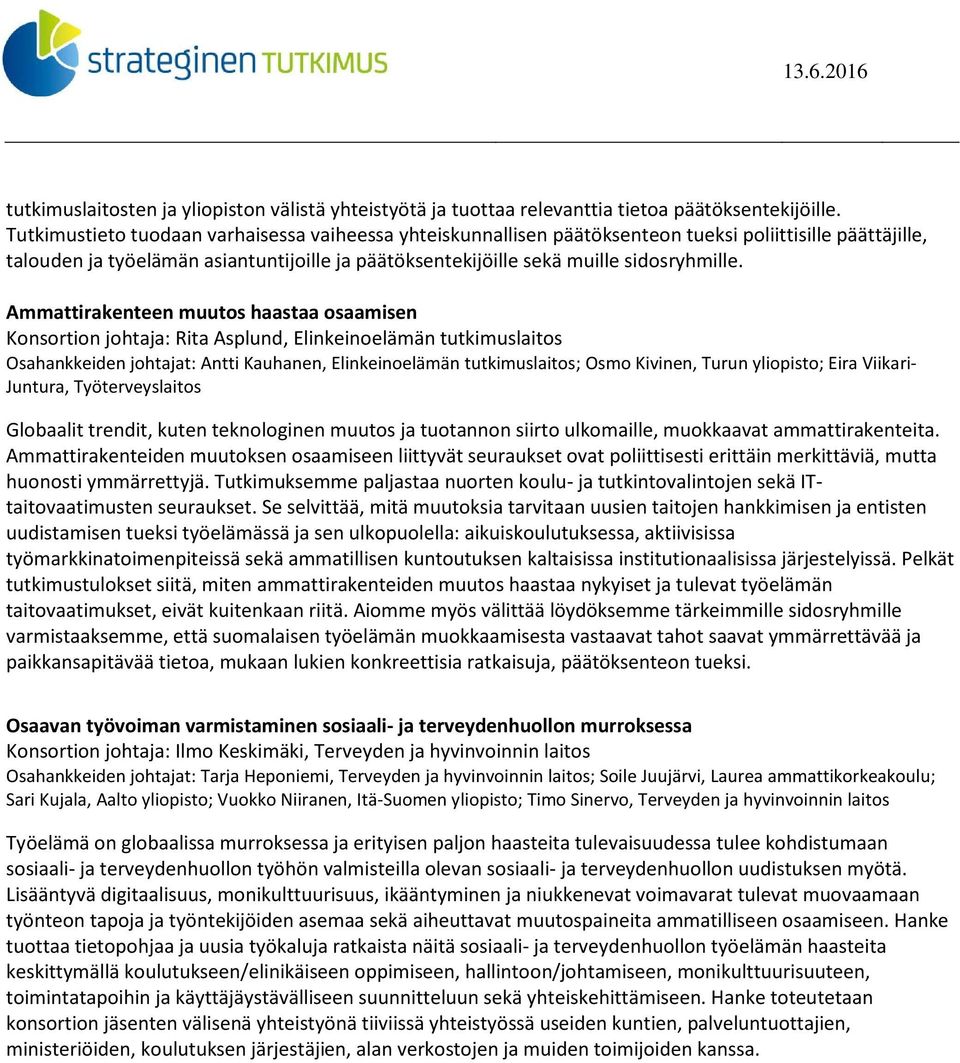 Ammattirakenteen muutos haastaa osaamisen Konsortion johtaja: Rita Asplund, Elinkeinoelämän tutkimuslaitos Osahankkeiden johtajat: Antti Kauhanen, Elinkeinoelämän tutkimuslaitos; Osmo Kivinen, Turun