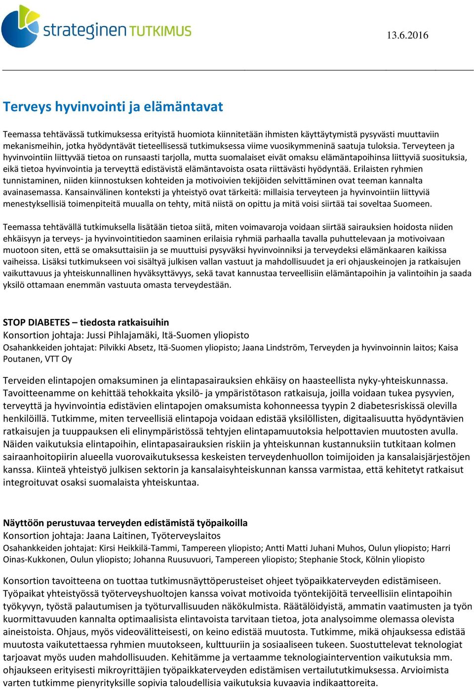Terveyteen ja hyvinvointiin liittyvää tietoa on runsaasti tarjolla, mutta suomalaiset eivät omaksu elämäntapoihinsa liittyviä suosituksia, eikä tietoa hyvinvointia ja terveyttä edistävistä