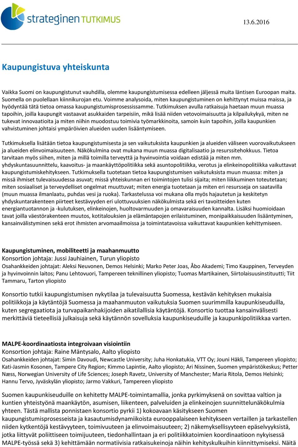 Tutkimuksen avulla ratkaisuja haetaan muun muassa tapoihin, joilla kaupungit vastaavat asukkaiden tarpeisiin, mikä lisää niiden vetovoimaisuutta ja kilpailukykyä, miten ne tukevat innovaatioita ja