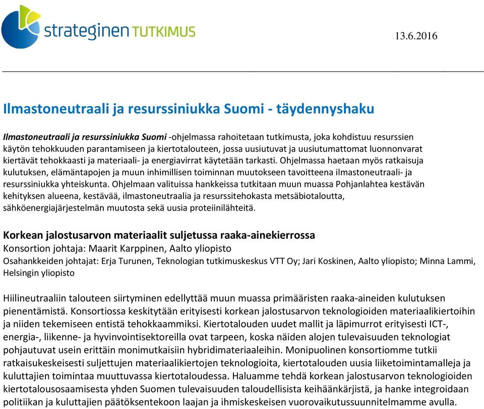 Ohjelmassa haetaan myös ratkaisuja kulutuksen, elämäntapojen ja muun inhimillisen toiminnan muutokseen tavoitteena ilmastoneutraali- ja resurssiniukka yhteiskunta.