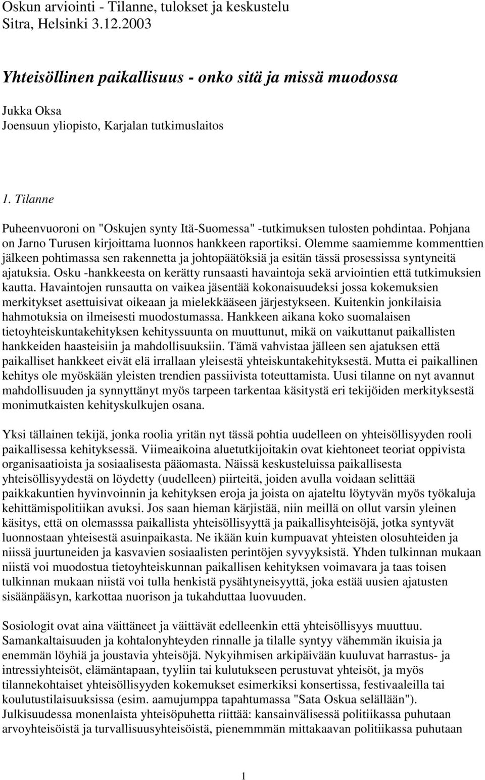 Olemme saamiemme kommenttien jälkeen pohtimassa sen rakennetta ja johtopäätöksiä ja esitän tässä prosessissa syntyneitä ajatuksia.