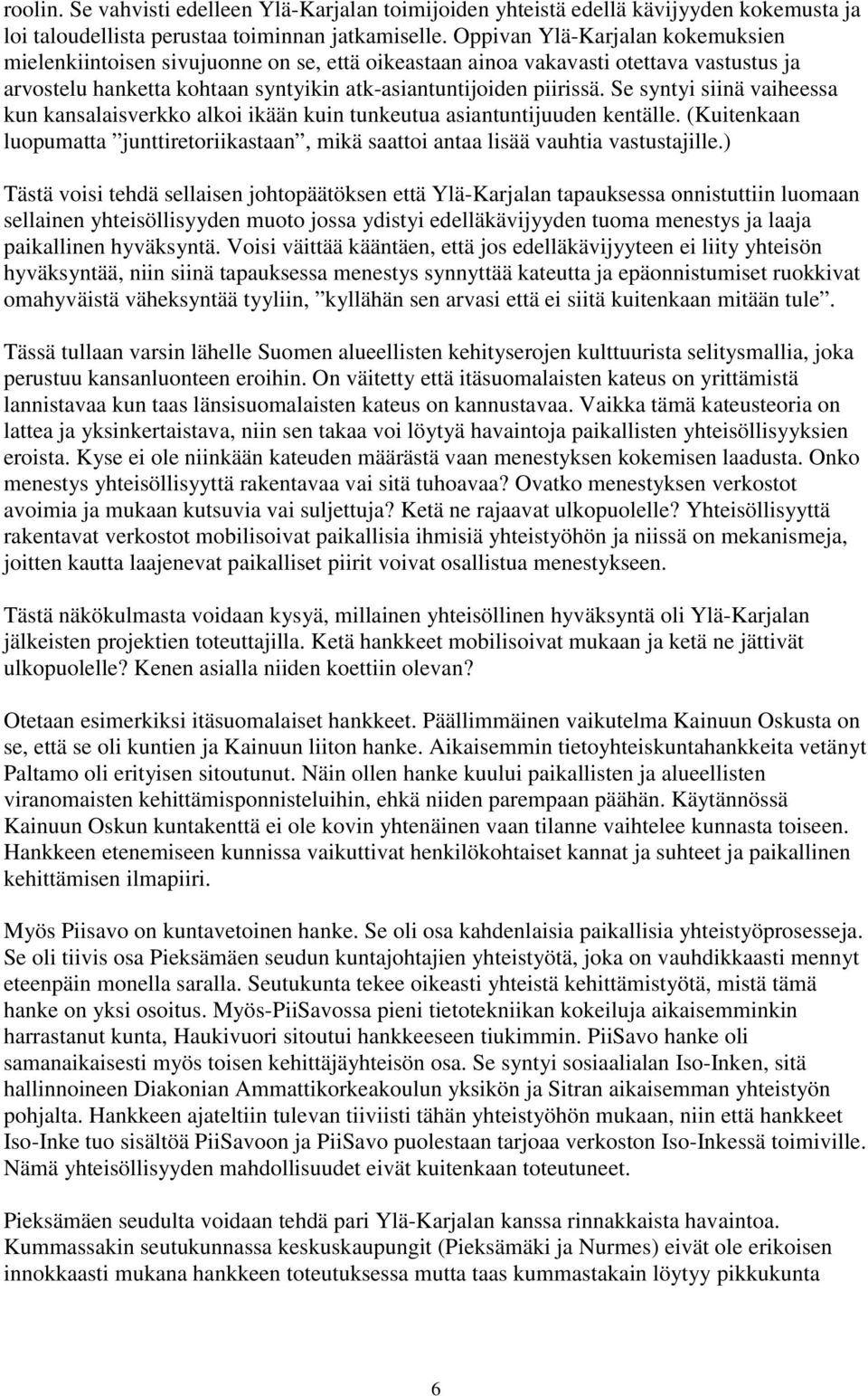 Se syntyi siinä vaiheessa kun kansalaisverkko alkoi ikään kuin tunkeutua asiantuntijuuden kentälle. (Kuitenkaan luopumatta junttiretoriikastaan, mikä saattoi antaa lisää vauhtia vastustajille.