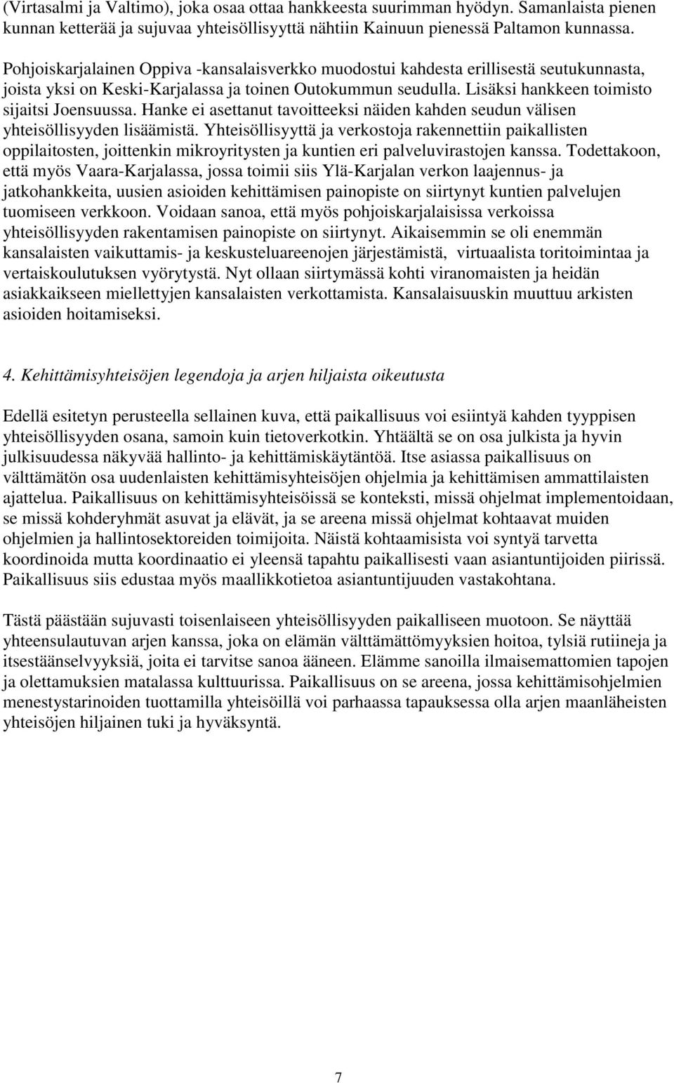 Hanke ei asettanut tavoitteeksi näiden kahden seudun välisen yhteisöllisyyden lisäämistä.
