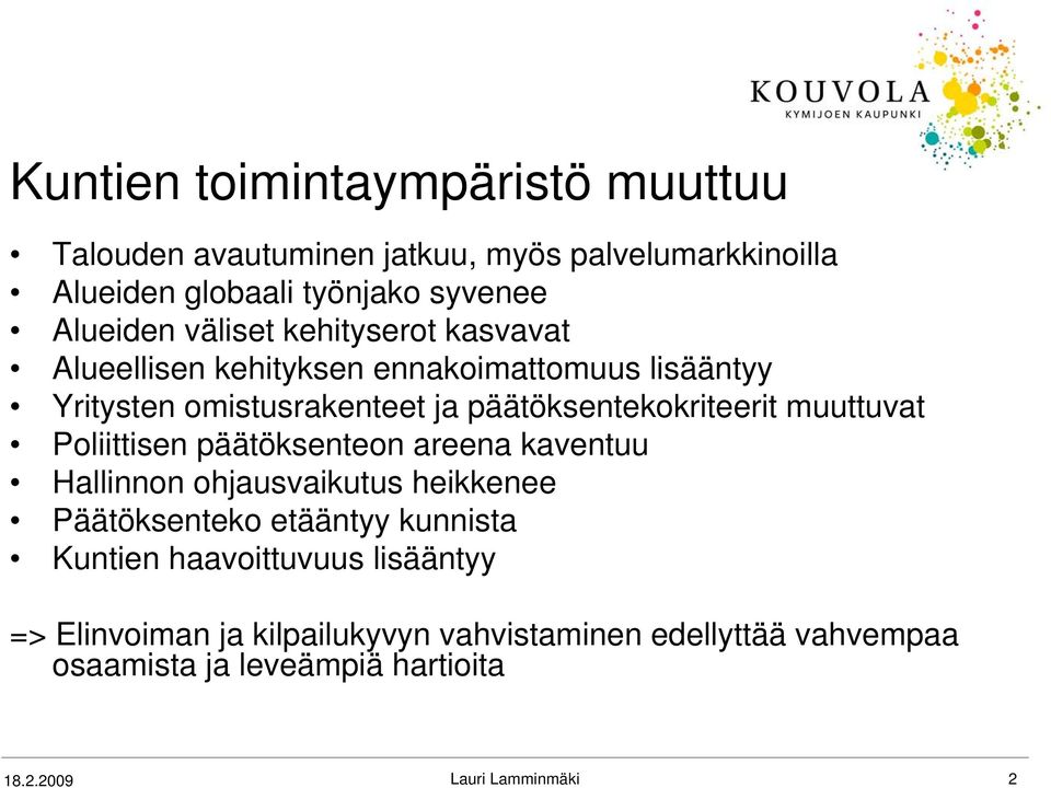 muuttuvat Poliittisen päätöksenteon areena kaventuu Hallinnon ohjausvaikutus heikkenee Päätöksenteko etääntyy kunnista Kuntien