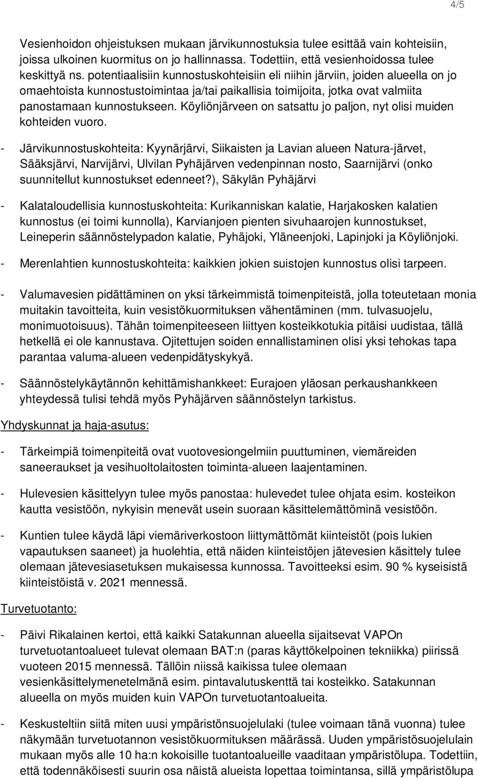 Köyliönjärveen on satsattu jo paljon, nyt olisi muiden kohteiden vuoro.