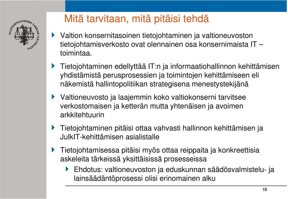 Valtioneuvosto ja laajemmin koko valtiokonserni tarvitsee verkostomaisen ja ketterän mutta yhtenäisen ja avoimen arkkitehtuurin Tietojohtaminen pitäisi ottaa vahvasti hallinnon kehittämisen ja