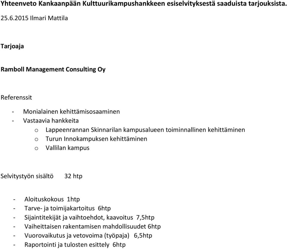 kampusalueen toiminnallinen kehittäminen o Turun Innokampuksen kehittäminen o Vallilan kampus Selvitystyön sisältö 32 htp - Aloituskokous 1htp -