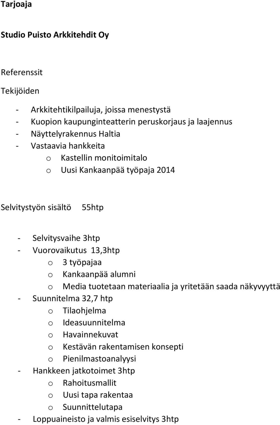 Kankaanpää alumni o Media tuotetaan materiaalia ja yritetään saada näkyvyyttä - Suunnitelma 32,7 htp o Tilaohjelma o Ideasuunnitelma o Havainnekuvat o Kestävän