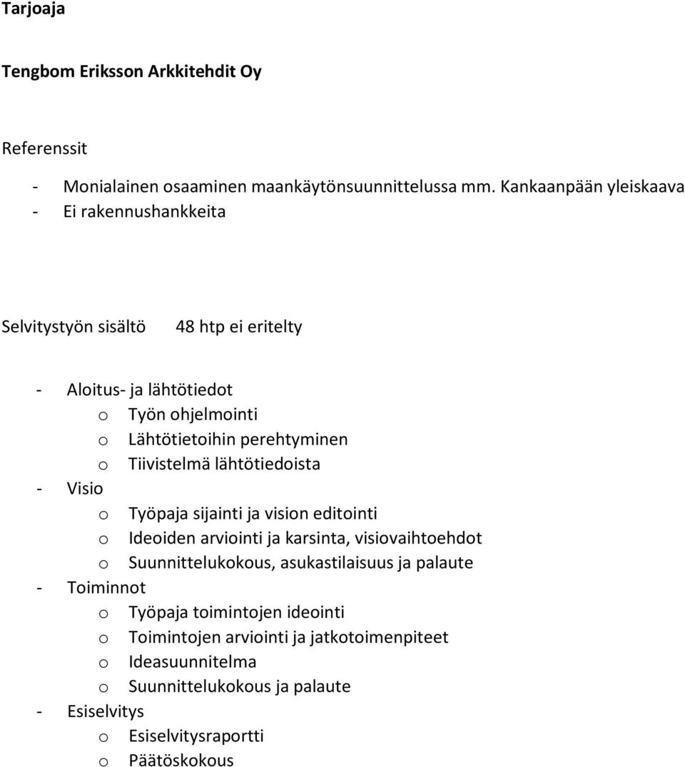 perehtyminen o Tiivistelmä lähtötiedoista - Visio o Työpaja sijainti ja vision editointi o Ideoiden arviointi ja karsinta, visiovaihtoehdot o