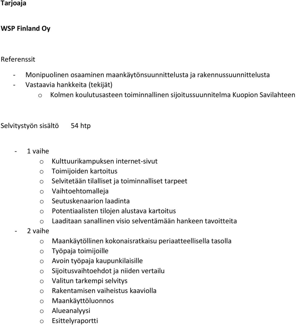 Seutuskenaarion laadinta o Potentiaalisten tilojen alustava kartoitus o Laaditaan sanallinen visio selventämään hankeen tavoitteita - 2 vaihe o Maankäytöllinen kokonaisratkaisu periaatteellisella