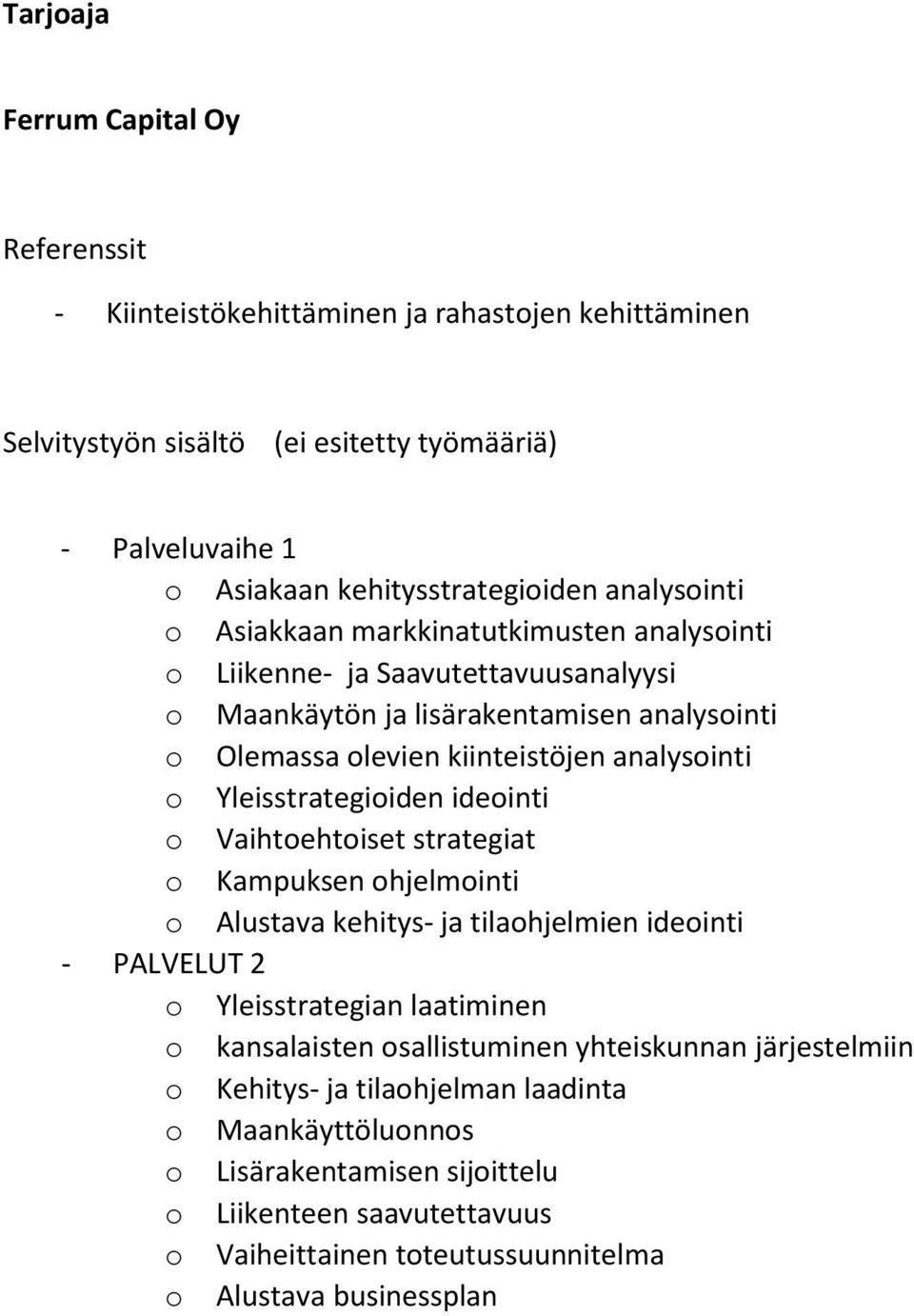 Yleisstrategioiden ideointi o Vaihtoehtoiset strategiat o Kampuksen ohjelmointi o Alustava kehitys- ja tilaohjelmien ideointi - PALVELUT 2 o Yleisstrategian laatiminen o kansalaisten