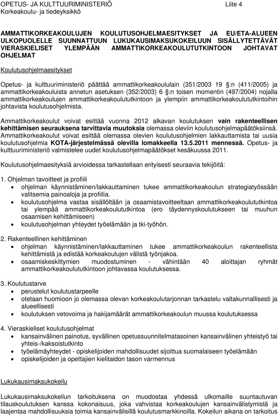 ammattikorkeakouluista annetun asetuksen (352/2003) 6 :n toisen momentin (497/2004) nojalla ammattikorkeakoulujen ammattikorkeakoulututkintoon ja ylempiin ammattikorkeakoulututkintoihin johtavista