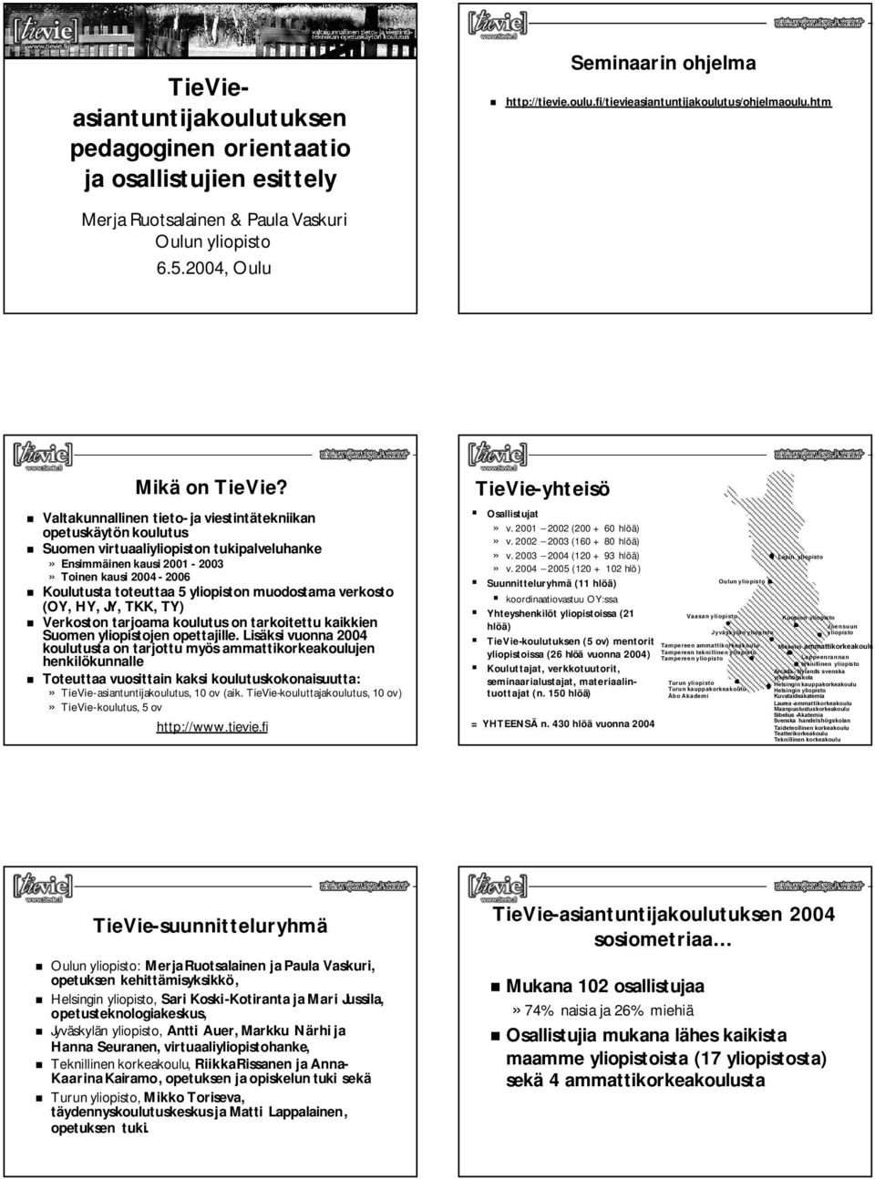 Valtakunnallinen tieto- ja viestintätekniikan opetuskäytön koulutus Suomen virtuaaliyliopiston tukipalveluhanke» Ensimmäinen kausi 2001-2003» Toinen kausi 2004-2006 Koulutusta toteuttaa 5 yliopiston