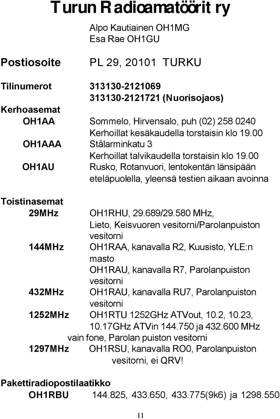 00 OH1AU Rusko, Rotanvuori, lentokentän länsipään eteläpuolella, yleensä testien aikaan avoinna Toistinasemat 29MHz 144MHz 432MHz OH1RHU, 29.689/29.