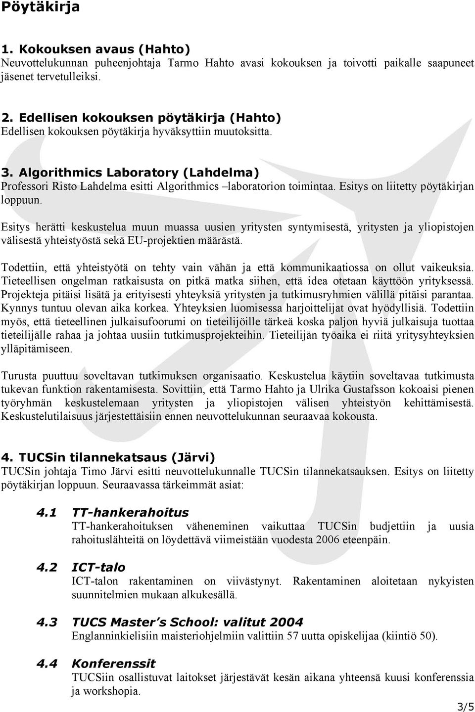 Algorithmics Laboratory (Lahdelma) Professori Risto Lahdelma esitti Algorithmics laboratorion toimintaa. Esitys on liitetty pöytäkirjan loppuun.